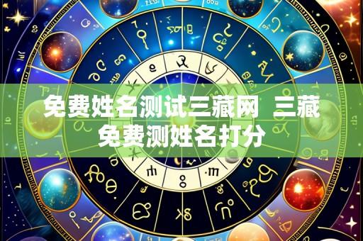 免费姓名测试三藏网  三藏免费测姓名打分