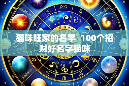 猫咪旺家的名字  100个招财好名字猫咪