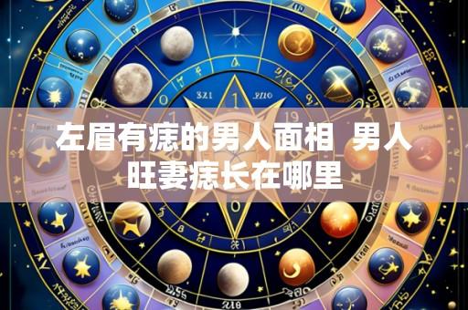 左眉有痣的男人面相  男人旺妻痣长在哪里