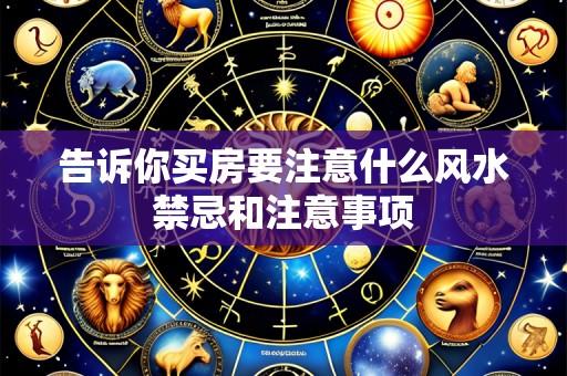 告诉你买房要注意什么风水禁忌和注意事项
