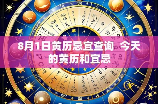 8月1日黄历忌宜查询 今天的黄历和宜忌
