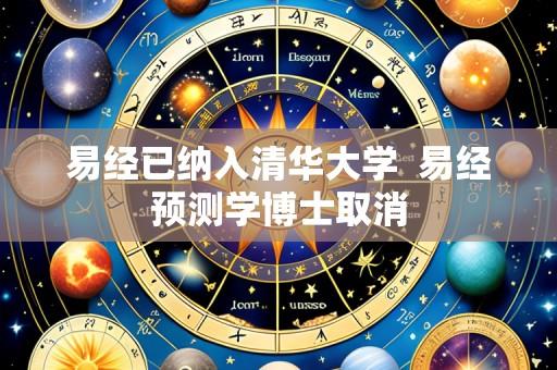 易经已纳入清华大学 易经预测学博士取消