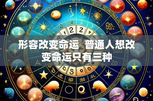 形容改变命运 普通人想改变命运只有三种