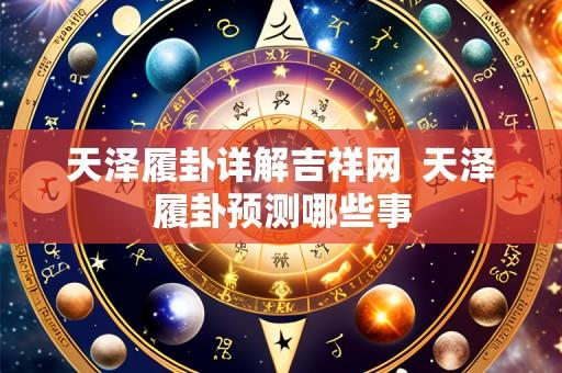 天泽履卦详解吉祥网 天泽履卦预测哪些事