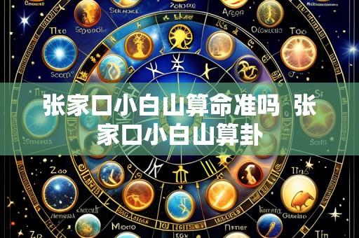 张家口小白山算命准吗  张家口小白山算卦