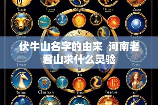 伏牛山名字的由来  河南老君山求什么灵验