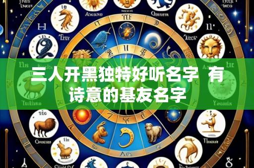三人开黑独特好听名字 有诗意的基友名字