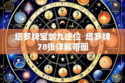 塔罗牌宝剑九逆位 塔罗牌78张详解带图