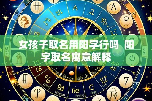 女孩子取名用阳字行吗  阳字取名寓意解释