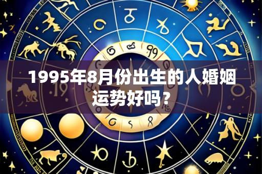 1995年8月份出生的人婚姻运势好吗?