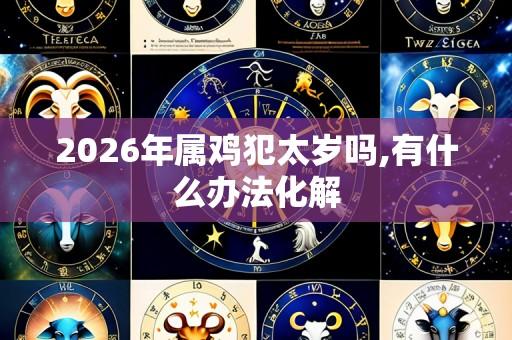 2026年属鸡犯太岁吗,有什么办法化解