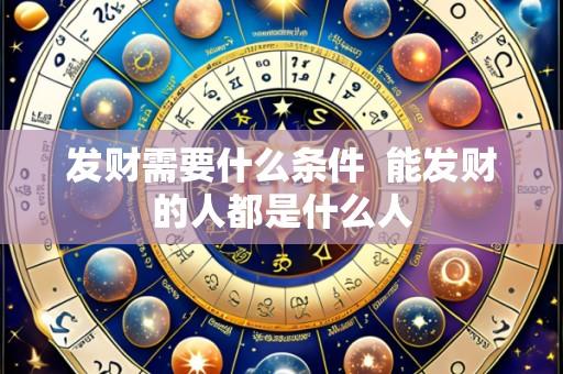 发财需要什么条件 能发财的人都是什么人