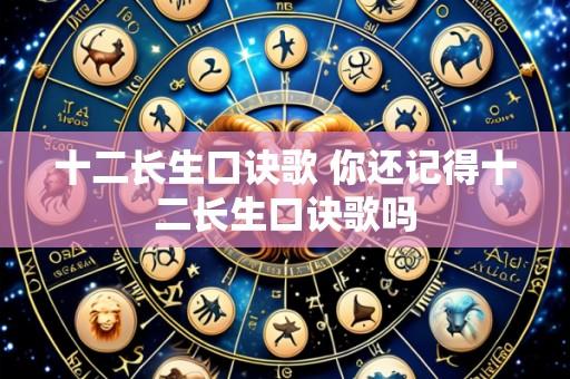 十二长生口诀歌 你还记得十二长生口诀歌吗