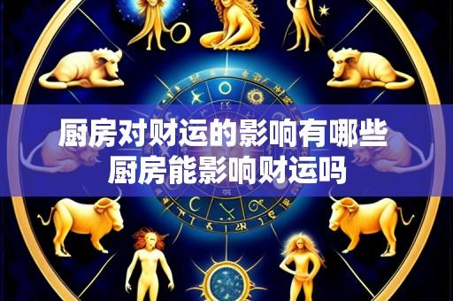 厨房对财运的影响有哪些 厨房能影响财运吗