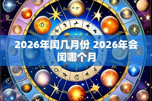 2026年闰几月份 2026年会闰哪个月