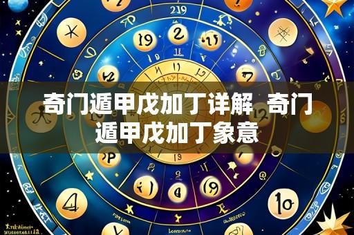 奇门遁甲戊加丁详解 奇门遁甲戊加丁象意