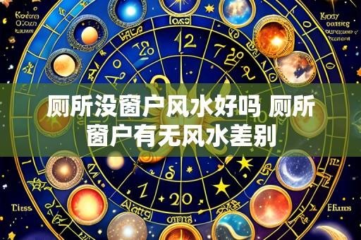 厕所没窗户风水好吗 厕所窗户有无风水差别