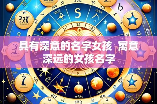 具有深意的名字女孩 寓意深远的女孩名字