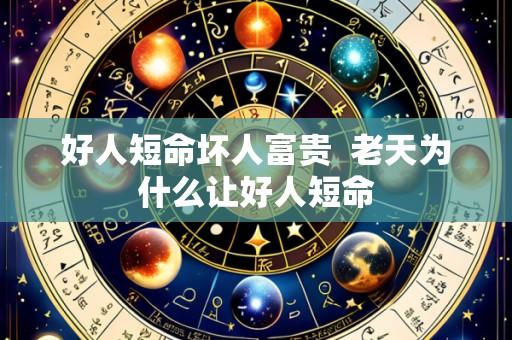 好人短命坏人富贵  老天为什么让好人短命