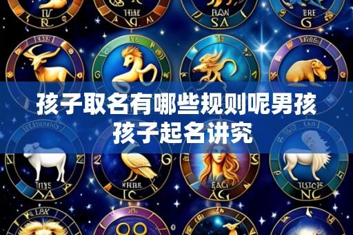 孩子取名有哪些规则呢男孩  孩子起名讲究