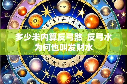 多少米内算反弓煞 反弓水为何也叫发财水