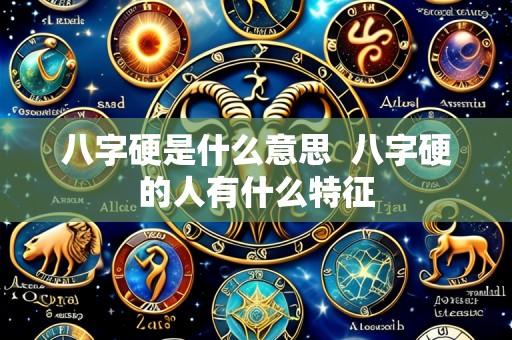 八字硬是什么意思 八字硬的人有什么特征