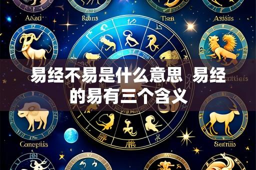 易经不易是什么意思 易经的易有三个含义