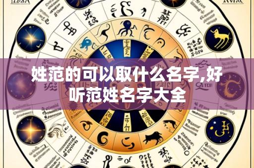 姓范的可以取什么名字,好听范姓名字大全