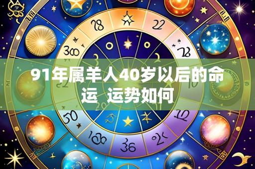 91年属羊人40岁以后的命运 运势如何