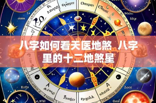 八字如何看天医地煞 八字里的十二地煞星