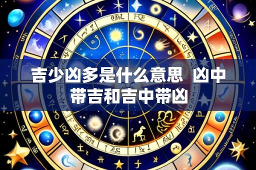 吉少凶多是什么意思  凶中带吉和吉中带凶