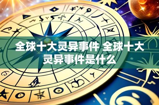 全球十大灵异事件 全球十大灵异事件是什么