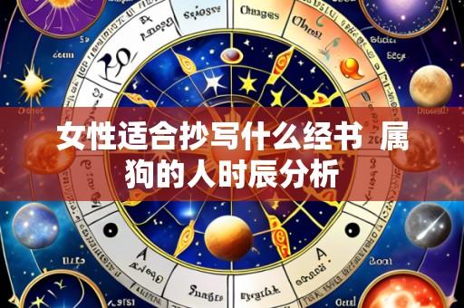 女性适合抄写什么经书 属狗的人时辰分析
