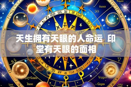 天生拥有天眼的人命运 印堂有天眼的面相