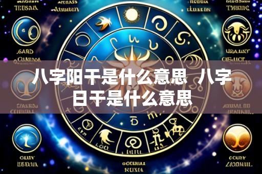 八字阳干是什么意思  八字日干是什么意思