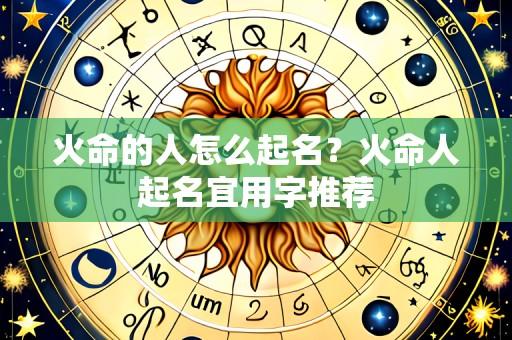 火命的人怎么起名?火命人起名宜用字推荐