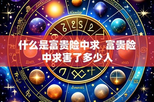 什么是富贵险中求 富贵险中求害了多少人