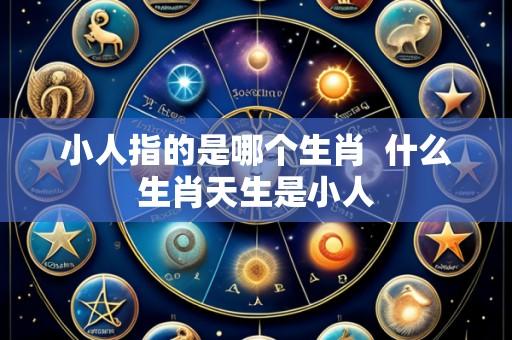小人指的是哪个生肖 什么生肖天生是小人