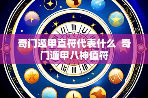 奇门遁甲直符代表什么 奇门遁甲八神值符