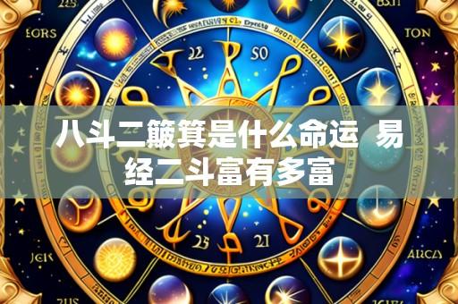 八斗二簸箕是什么命运 易经二斗富有多富