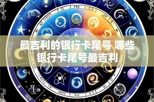 最吉利的银行卡尾号 哪些银行卡尾号最吉利