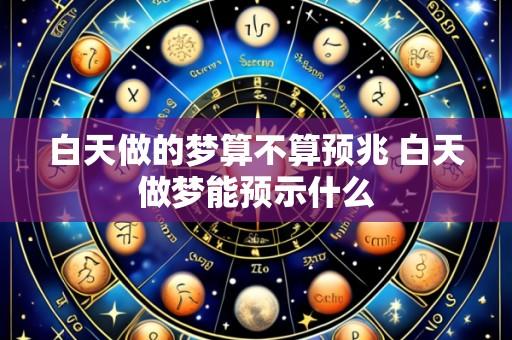 白天做的梦算不算预兆 白天做梦能预示什么