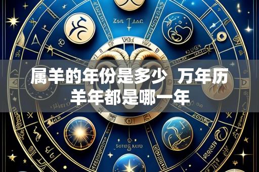 属羊的年份是多少  万年历羊年都是哪一年