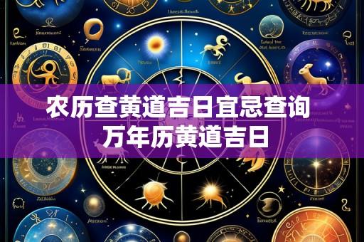 农历查黄道吉日宜忌查询 万年历黄道吉日