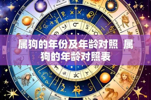 属狗的年份及年龄对照 属狗的年龄对照表