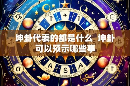 坤卦代表的都是什么 坤卦可以预示哪些事