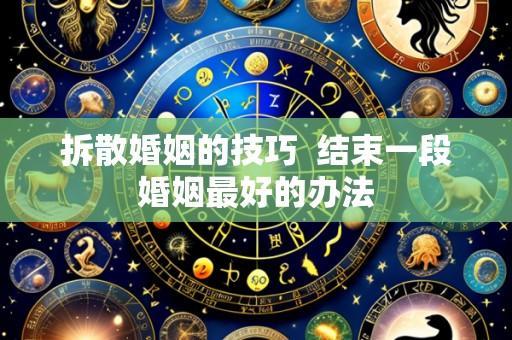 拆散婚姻的技巧 结束一段婚姻最好的办法