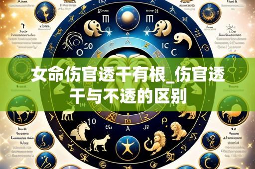 女命伤官透干有根_伤官透干与不透的区别