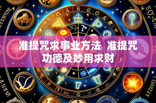 准提咒求事业方法  准提咒功德及妙用求财