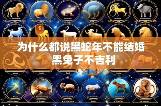 为什么都说黑蛇年不能结婚  黑兔子不吉利